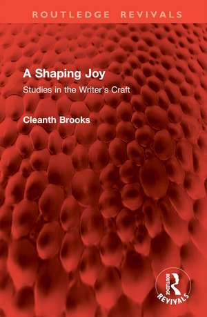 A Shaping Joy: Studies in the Writer's Craft de Cleanth Brooks