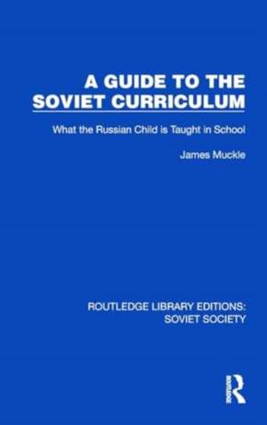 A Guide to the Soviet Curriculum: What the Russian Child is Taught in School de James Muckle