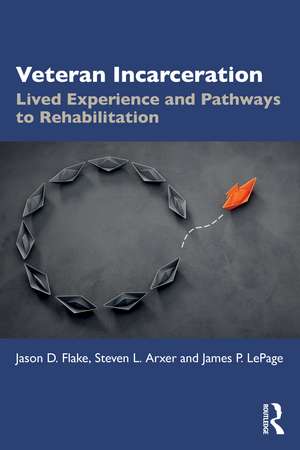 Veteran Incarceration: Lived Experience and Pathways to Rehabilitation de Jason D. Flake
