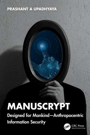 ManusCrypt: Designed for Mankind – Anthropocentric Information Security de Prashant A Upadhyaya