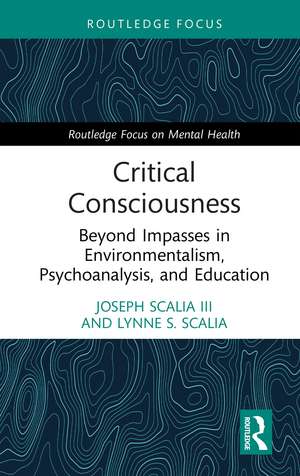 Critical Consciousness: Beyond Impasses in Environmentalism, Psychoanalysis, and Education de Joseph Scalia III