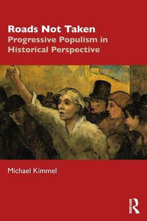 Roads Not Taken: Progressive Populism in Historical Perspective de Michael Kimmel