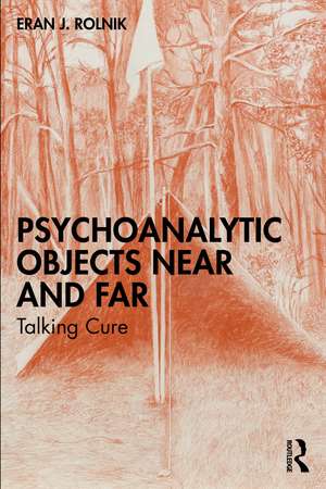 Psychoanalytic Objects Near and Far: Talking Cure de Eran J. Rolnik