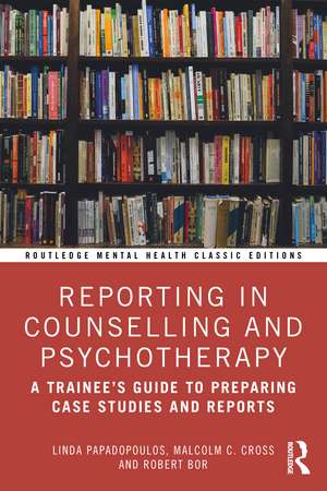 Reporting in Counselling and Psychotherapy: A Trainee's Guide to Preparing Case Studies and Reports de Linda Papadopoulos