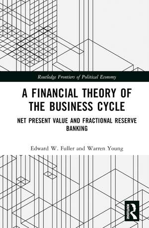 A Financial Theory of the Business Cycle: Net Present Value and Fractional Reserve Banking de Edward W. Fuller