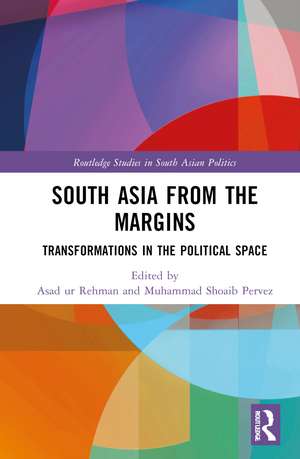 South Asia from the Margins: Transformations in the Political Space de Asad ur Rehman