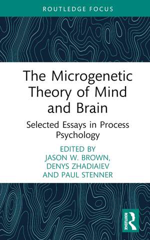 The Microgenetic Theory of Mind and Brain: Selected Essays in Process Psychology de Jason W. Brown