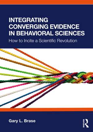 Integrating Converging Evidence in Behavioral Sciences: How to Incite a Scientific Revolution de Gary L. Brase