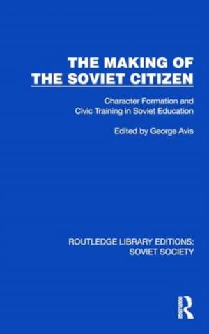 The Making of the Soviet Citizen: Character Formation and Civic Training in Soviet Education de George Avis