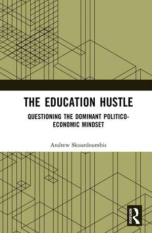 The Education Hustle: Questioning the Dominant Politico-Economic Mindset de Andrew Skourdoumbis