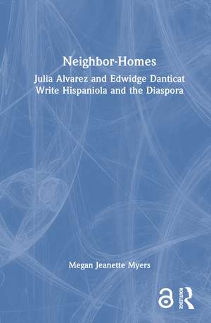 Neighbor-Homes: Julia Alvarez and Edwidge Danticat Write Hispaniola and the Diaspora de Megan Jeanette Myers