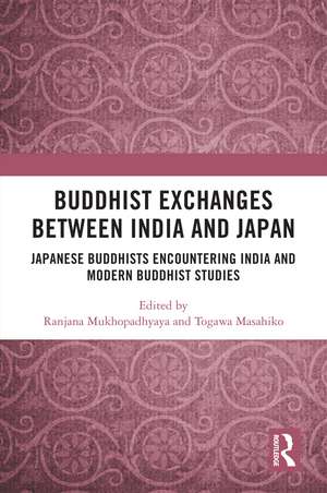 Buddhist Exchanges Between India and Japan: Japanese Buddhists Encountering India and Modern Buddhist Studies de Ranjana Mukhopadhyaya