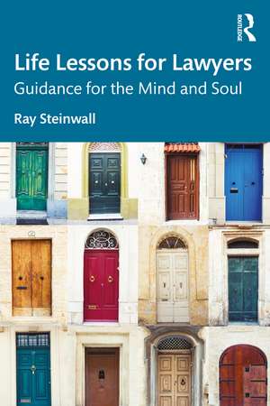 Life Lessons for Lawyers: Guidance for the Mind and Soul de Ray Steinwall