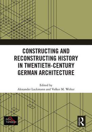 Constructing and Reconstructing History in Twentieth-Century German Architecture de Alexander Luckmann