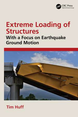 Extreme Loading of Structures: With a Focus on Earthquake Ground Motion de Tim Huff