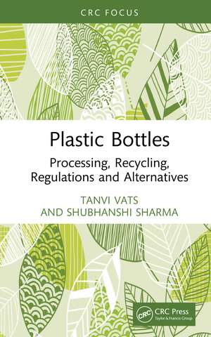 Plastic Bottles: Processing, Recycling, Regulations and Alternatives de Tanvi Vats