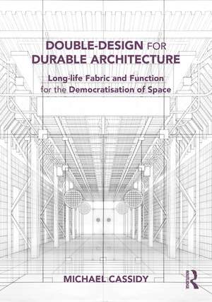 Double-Design for Durable Architecture: Long-life Fabric and Function for the Democratisation of Space de Michael Cassidy