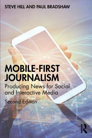 Mobile-First Journalism: Producing News for Social and Interactive Media de Steve Hill
