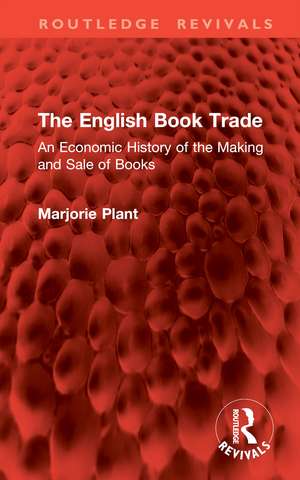 The English Book Trade: An Economic History of the Making and Sale of Books de Marjorie Plant