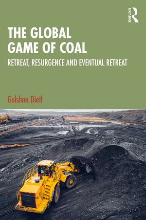 The Global Game of Coal: Retreat, Resurgence and Eventual Retreat de Gulshan Dietl