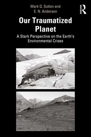 Our Traumatized Planet: A Stark Perspective on the Earth’s Environmental Crises de Mark Q. Sutton