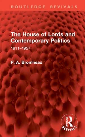 The House of Lords and Contemporary Politics: 1911–1957 de P. A. Bromhead