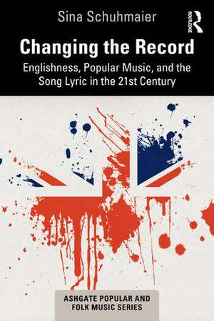 Changing the Record: Englishness, Popular Music, and the Song Lyric in the 21st Century de Sina Schuhmaier
