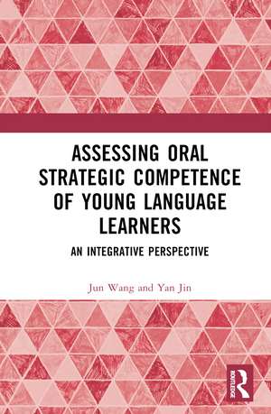 Assessing Oral Strategic Competence of Young Language Learners: An Integrative Perspective de Jun Wang