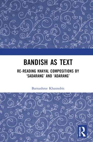 Bandish as Text: Re-reading Khayal Compositions by ‘Sadarang’ and ‘Adarang’ de Barnashree Khasnobis