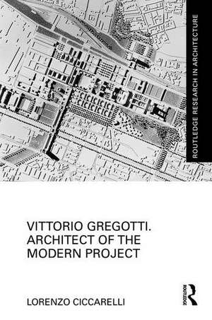 Vittorio Gregotti. Architect of the Modern Project de Lorenzo Ciccarelli