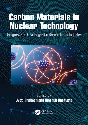 Carbon Materials in Nuclear Technology: Progress and Challenges for Research and Industry de Jyoti Prakash