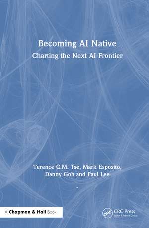 Becoming AI Native: Charting the Next AI Frontier de Terence C.M. Tse