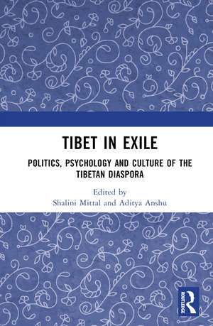 Tibet in Exile: Politics, Psychology and Culture of the Tibetan Diaspora de Shalini Mittal