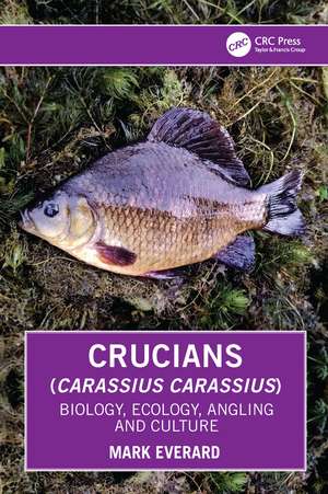 Crucians (Carassius carassius): Biology, Ecology, Angling and Culture de Mark Everard