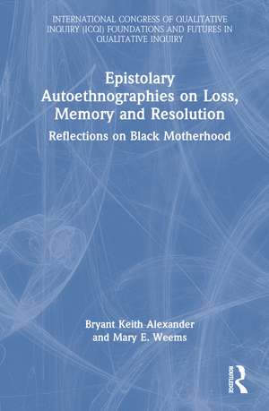 Epistolary Autoethnographies on Loss, Memory and Resolution: Reflections on Black Motherhood de Bryant Keith Alexander