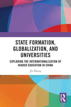 State Formation, Globalization, and Universities: Exploring the Internationalization of Higher Education in China de Jie Zheng