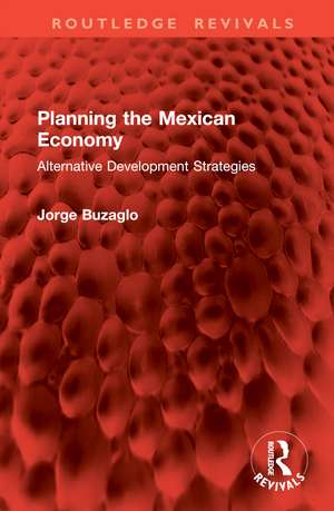 Planning the Mexican Economy: Alternative Development Strategies de Jorge Buzaglo