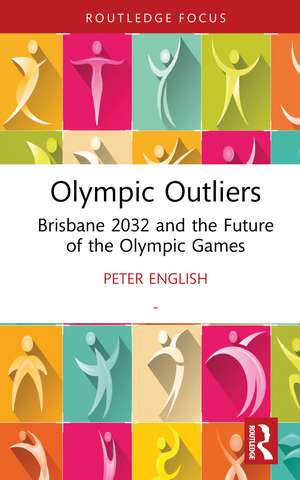 Olympic Outliers: Brisbane 2032 and the Future of the Olympic Games de Peter English