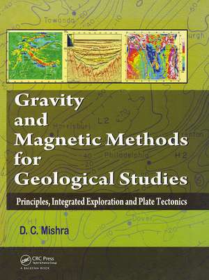 Gravity and Magnetic Methods for Geological Studies: Principles, Integrated Exploration and Plate Tectonics de Dinesh C. Mishra