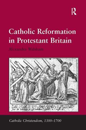 Catholic Reformation in Protestant Britain de Alexandra Walsham