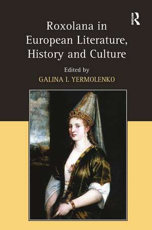 Roxolana in European Literature, History and Culture de Galina I. Yermolenko