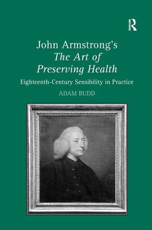 John Armstrong's The Art of Preserving Health: Eighteenth-Century Sensibility in Practice de Adam Budd