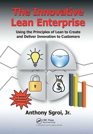 The Innovative Lean Enterprise: Using the Principles of Lean to Create and Deliver Innovation to Customers de Anthony Sgroi, Jr.