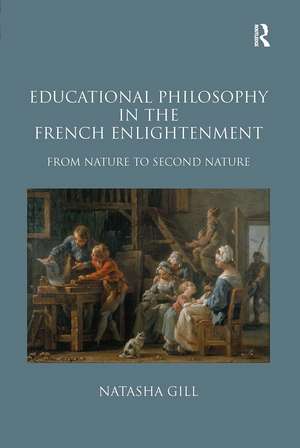 Educational Philosophy in the French Enlightenment: From Nature to Second Nature de Natasha Gill