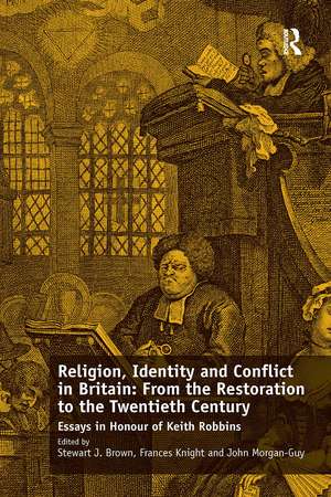 Religion, Identity and Conflict in Britain: From the Restoration to the Twentieth Century: Essays in Honour of Keith Robbins de Frances Knight