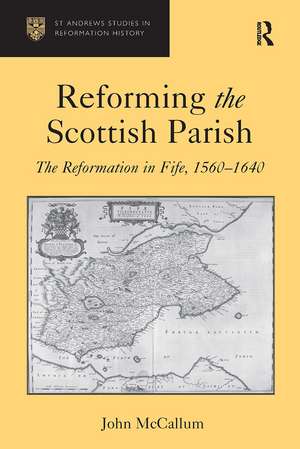 Reforming the Scottish Parish: The Reformation in Fife, 1560-1640 de John McCallum