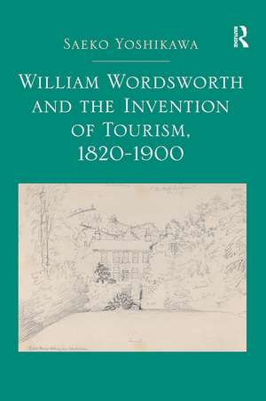 William Wordsworth and the Invention of Tourism, 1820-1900 de Saeko Yoshikawa