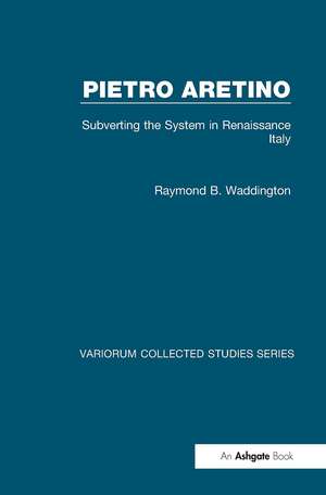 Pietro Aretino: Subverting the System in Renaissance Italy de Raymond B. Waddington