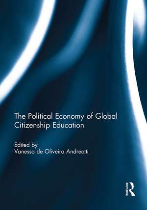 The Political Economy of Global Citizenship Education de Vanessa De Oliveira Andreotti