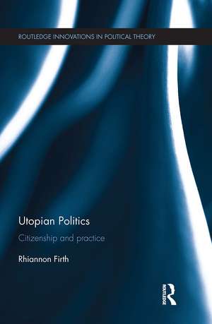 Utopian Politics: Citizenship and Practice de Rhiannon Firth